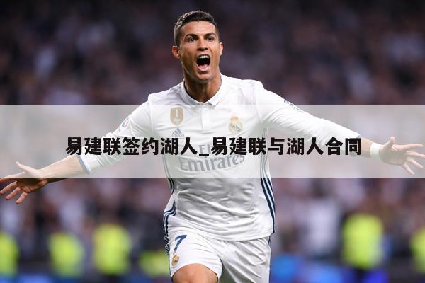 易建联签约湖人_易建联与湖人合同