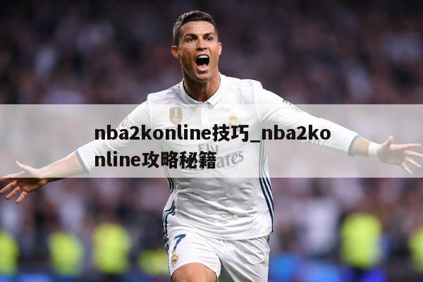 nba2konline技巧_nba2konline攻略秘籍