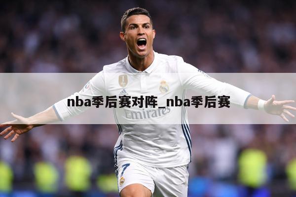 nba季后赛对阵_nba季后赛