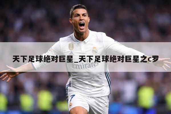 天下足球绝对巨星_天下足球绝对巨星之c罗