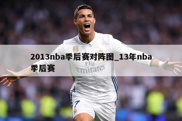 2013nba季后赛对阵图_13年nba季后赛
