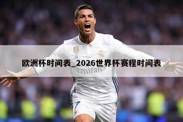 欧洲杯时间表_2026世界杯赛程时间表